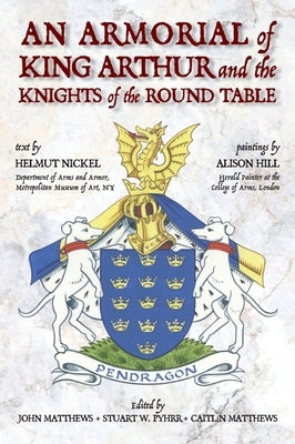 An Armorial of King Arthur and the Knights of the Round Table by Nickel, Helmut