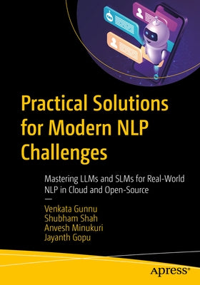 Practical Solutions for Modern Nlp Challenges: Mastering Llms and Slms for Real-World Nlp in Cloud and Open-Source by Gunnu, Venkata