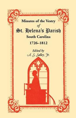 Minutes of the Vestry of St. Helena's Parish, South Carolina, 1726-1812 by Salley, A. S., Jr.