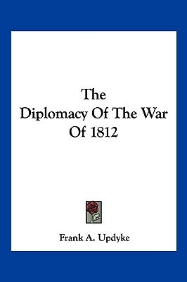 The Diplomacy Of The War Of 1812 by Updyke, Frank A.