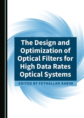 The Design and Optimization of Optical Filters for High Data Rates Optical Systems by Karim, Fethallah