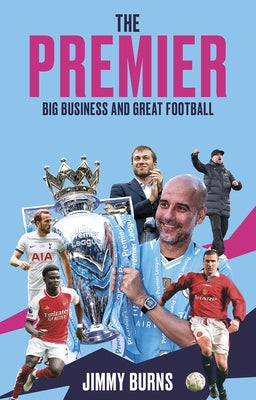The Premier: Big Business and Great Football by Burns, Jimmy