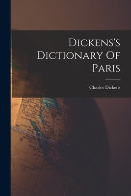 Dickens's Dictionary Of Paris by Dickens, Charles