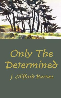 Only the Determined by Barnes, J. Clifford