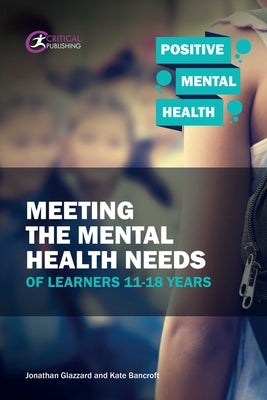 Meeting the Mental Health Needs of Learners 11-18 Years by Glazzard, Jonathan