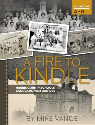 A Fire to Kindle a - H: Harris County School & Education Before 1950 by Vance, Mike