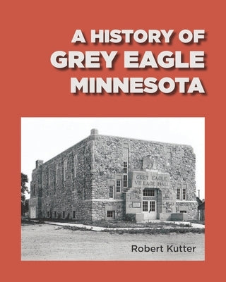 A History of Grey Eagle, Minnesota by Sass, Jan