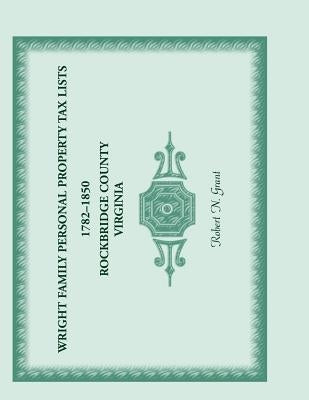 Wright Family Personal Property Tax Lists 1782-1850, Rockbridge County, Virginia by Grant, Robert N.