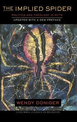 The Implied Spider: Politics and Theology in Myth by Doniger, Wendy