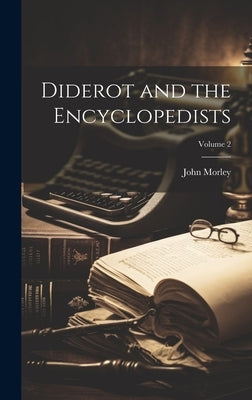 Diderot and the Encyclopedists; Volume 2 by Morley, John