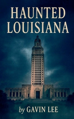 Haunted Louisiana by Lee, Gavin