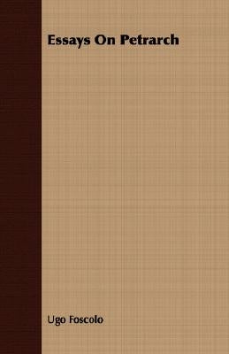Essays on Petrarch by Foscolo, Ugo