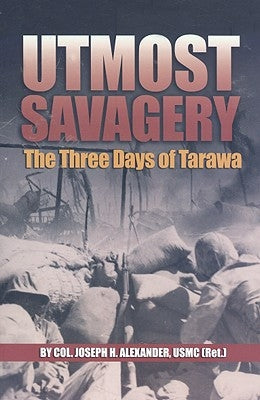 Utmost Savagery: The Three Days of Tarawa by Alexander Usmc (Ret )., Col Joseph H.