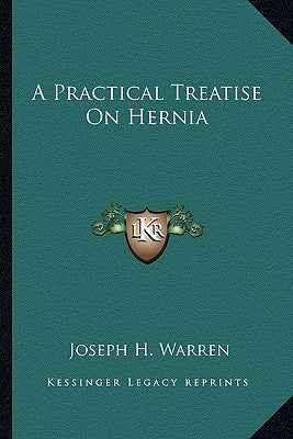 A Practical Treatise On Hernia by Warren, Joseph H.