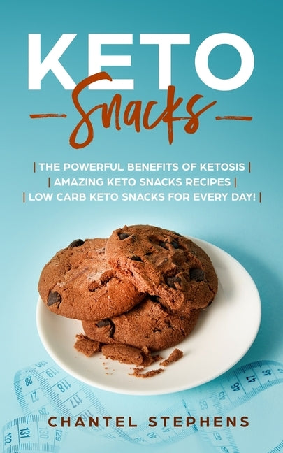 Keto Snacks: The Powerful Benefits of Ketosis Amazing Keto Snacks Recipes Low Carb Keto Snacks for Every Day! by Stephens, Chantel