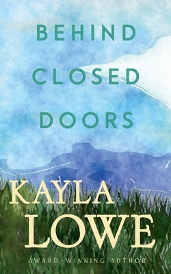 Behind Closed Doors by Lowe, Kayla