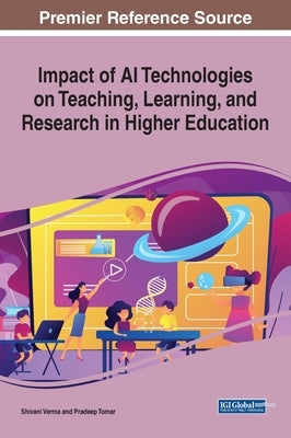 Impact of AI Technologies on Teaching, Learning, and Research in Higher Education by Verma, Shivani