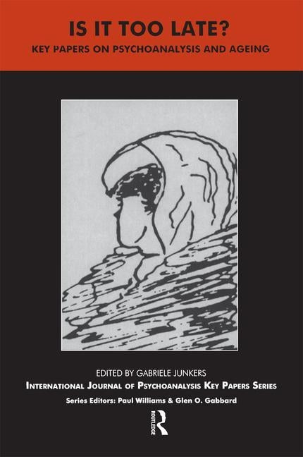 Is It Too Late?: Key Papers on Psychoanalysis and Ageing by Junkers, Gabriele