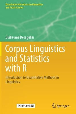 Corpus Linguistics and Statistics with R: Introduction to Quantitative Methods in Linguistics by Desagulier, Guillaume