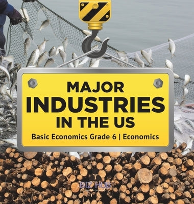 Major Industries in the US Basic Economics Grade 6 Economics by Biz Hub