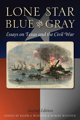Lone Star Blue and Gray: Essays on Texas and the Civil War by Wooster, Ralph