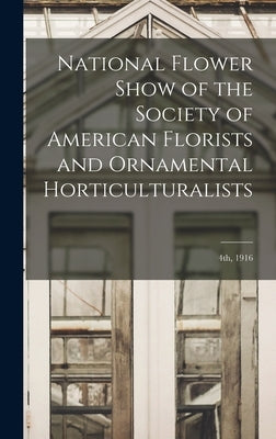 National Flower Show of the Society of American Florists and Ornamental Horticulturalists; 4th, 1916 by Anonymous