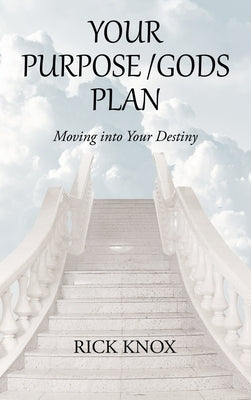 Your Purpose/Gods Plan: Moving into Your Destiny by Knox, Rick