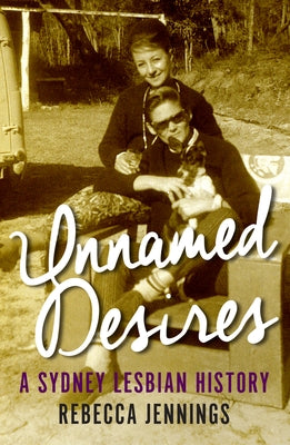 Unnamed Desires: A Sydney Lesbian History by Jennings, Rebecca