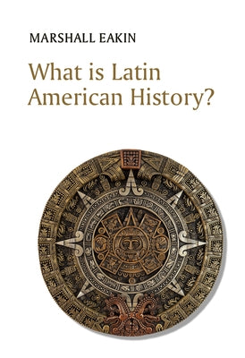 What Is Latin American History? by Eakin, Marshall