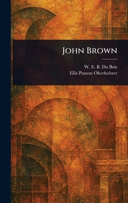 John Brown by Du Bois, W. E. B. (William Edward Bur
