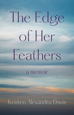 The Edge of Her Feathers: A Memoir by Davis, Kristen Alexandra