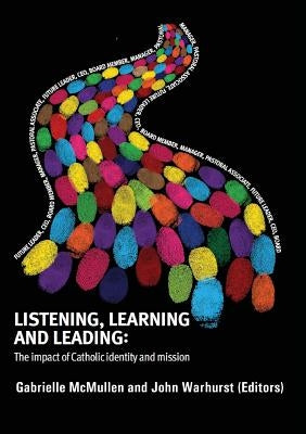 Listening, Learning and Leading: The impact of Catholic identity and mission by Warhurst, John