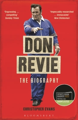 Don Revie: The Biography: Shortlisted for the Sunday Times Sports Book Awards 2022 by Evans, Christopher