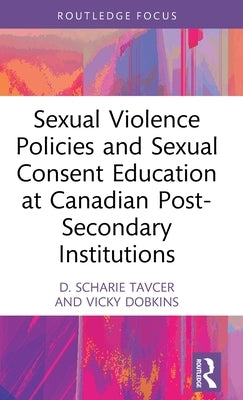 Sexual Violence Policies and Sexual Consent Education at Canadian Post-Secondary Institutions by Tavcer, D. Scharie