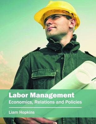 Labor Management: Economics, Relations and Policies by Hopkins, Liam