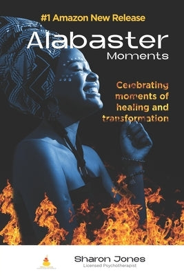 Alabaster Moments: Celebrating moments of healing and transformation by Jones, Sharon
