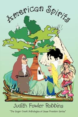 American Spirits: "The Sugar Creek Anthologies of Jesse Freedom Series" by Robbins, Judith F.