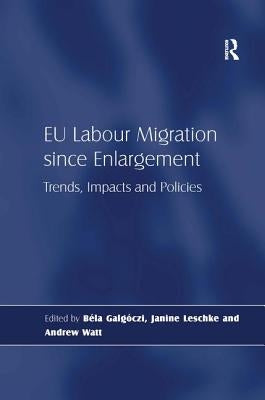 EU Labour Migration Since Enlargement: Trends, Impacts and Policies by Galgóczi, Béla