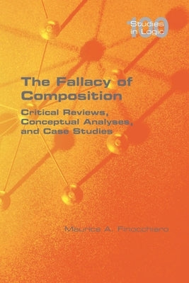 The Fallacy of Composition: Critical Reviews, Conceptual Analyses, and Case Studies by Finocchiaro, Maurice A.