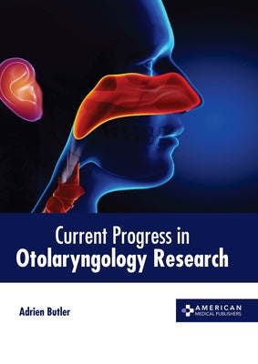 Current Progress in Otolaryngology Research by Butler, Adrien