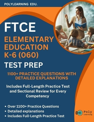 FTCE Elementary Education K-6 (060) Test Prep: 1100+ Practice Questions with Detailed Explanations: Includes Full-Length Practice Test and Sectional R by Edu, Polylearning
