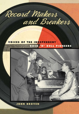 Record Makers and Breakers: Voices of the Independent Rock 'n' Roll Pioneers by Broven, John