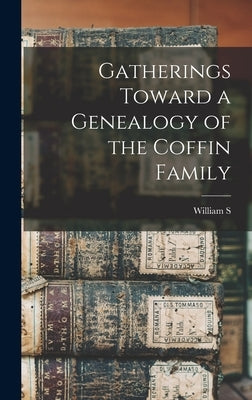 Gatherings Toward a Genealogy of the Coffin Family by Appleton, William S. 1840-1903