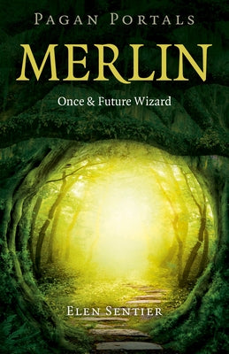 Pagan Portals - Merlin: Once and Future Wizard by Sentier, Elen