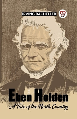 Eben Holden A Tale Of The North Country by Bacheller, Irving