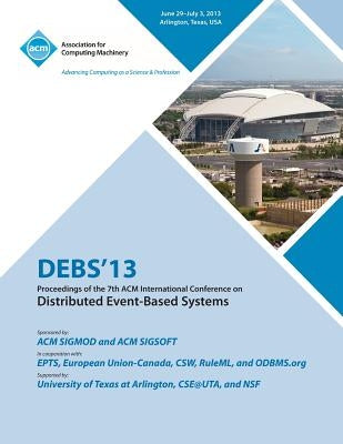 Debs 13 Proceedings of the 7th ACM International Conference on Distributed Event-Based Systems by Debs 13 Conference Committee
