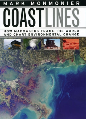 Coast Lines: How Mapmakers Frame the World and Chart Environmental Change by Monmonier, Mark