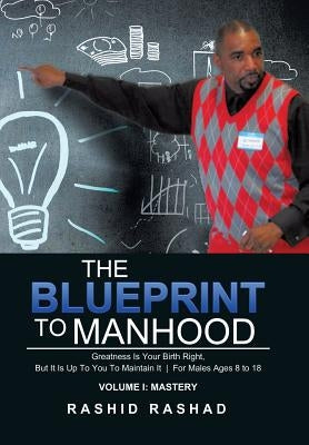 The Blueprint to Manhood: Greatness Is Your Birth Right, But It Is Up To You To Maintain It For Males Ages 8 to 18 by Rashad, Rashid