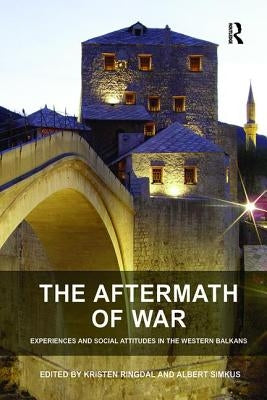 The Aftermath of War: Experiences and Social Attitudes in the Western Balkans by Simkus, Albert