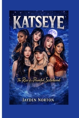 Katseye: The Rise of a Powerful Sisterhood by Norton, Jayden